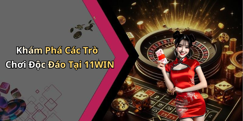 Khám Phá Các Trò Chơi Độc Đáo Tại 11WIN