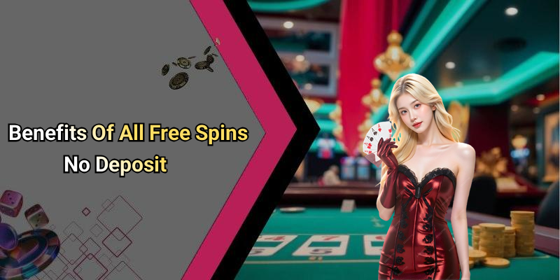Benefits Of All Free Spins No Deposit