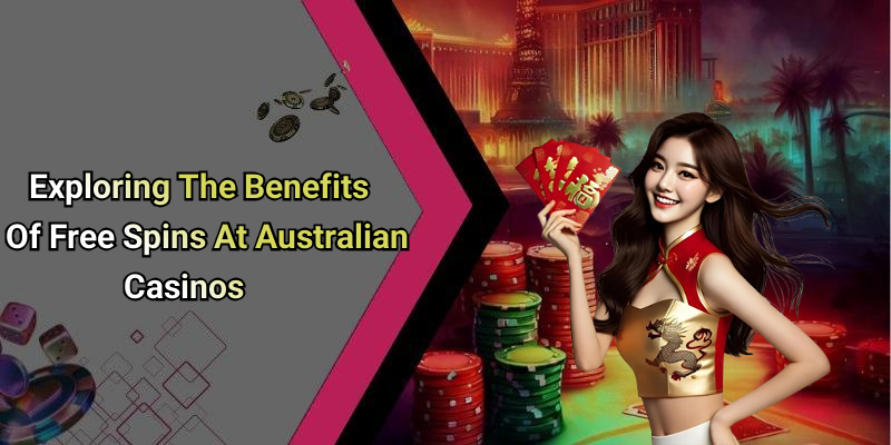 Exploring The Benefits Of Free Spins At Australian Casinos