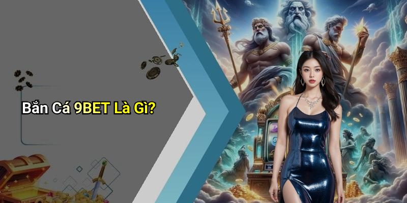 Bắn Cá 9BET Là Gì?