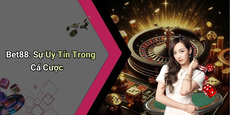Bet88: Sự Uy Tín Trong Cá Cược