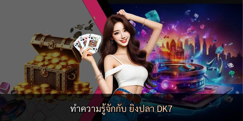 ทำความรู้จักกับ ยิงปลา DK7