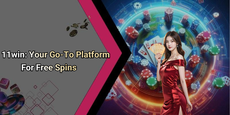 11win: Your Go-To Platform For Free Spins