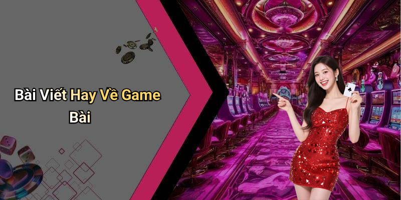 Bài Viết Hay Về Game Bài