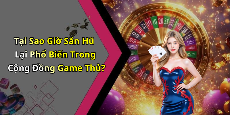 Tại Sao Giờ Săn Hũ Lại Phổ Biến Trong Cộng Đồng Game Thủ?
