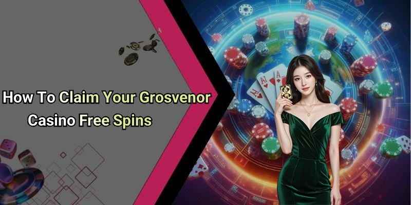 How To Claim Your Grosvenor Casino Free Spins