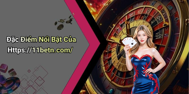 Đặc Điểm Nổi Bật Của Https://11betn.com/