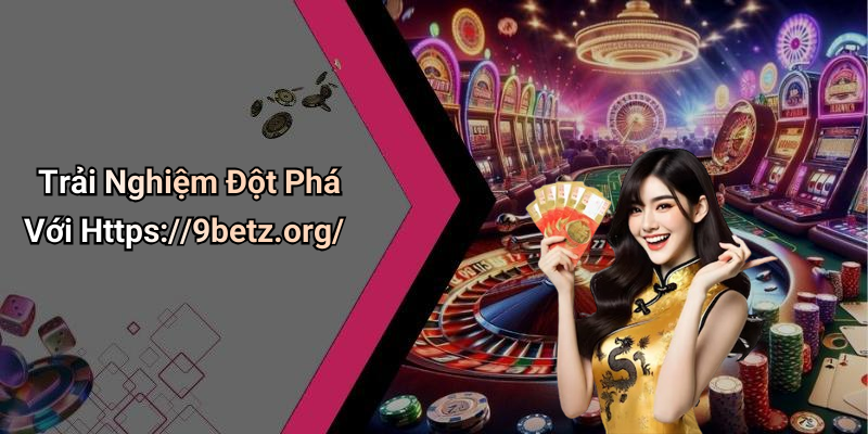 Trải Nghiệm Đột Phá Với Https://9betz.org/