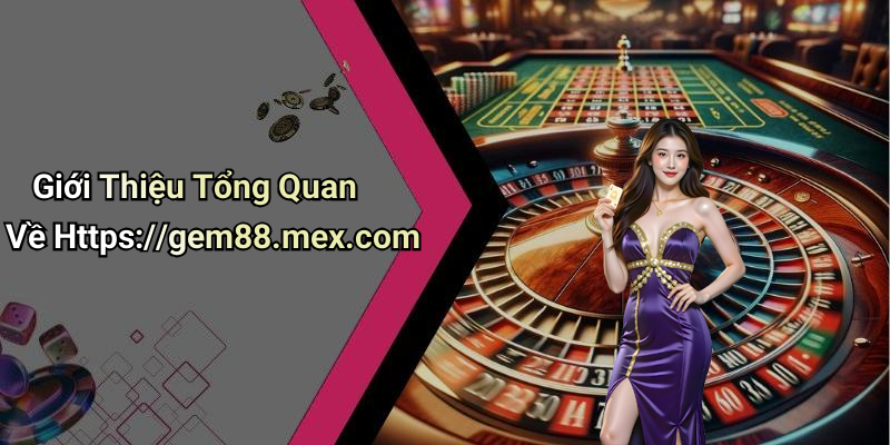 Giới Thiệu Tổng Quan Về Https://gem88.mex.com