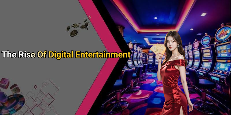 The Rise Of Digital Entertainment