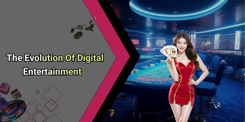 The Evolution Of Digital Entertainment