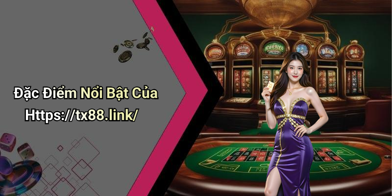 Đặc Điểm Nổi Bật Của Https://tx88.link/