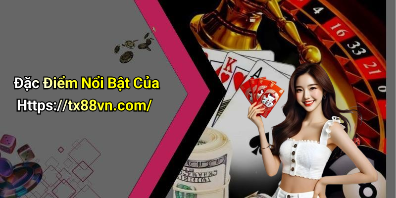 Đặc Điểm Nổi Bật Của Https://tx88vn.com/