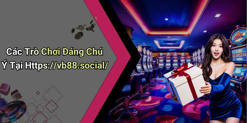 Các Trò Chơi Đáng Chú Ý Tại Https://vb88.social/