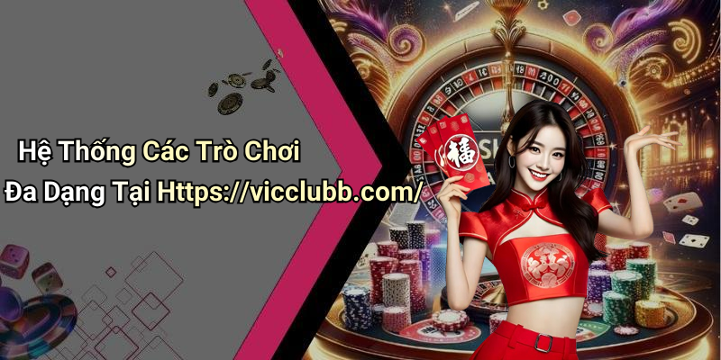 Hệ Thống Các Trò Chơi Đa Dạng Tại Https://vicclubb.com/