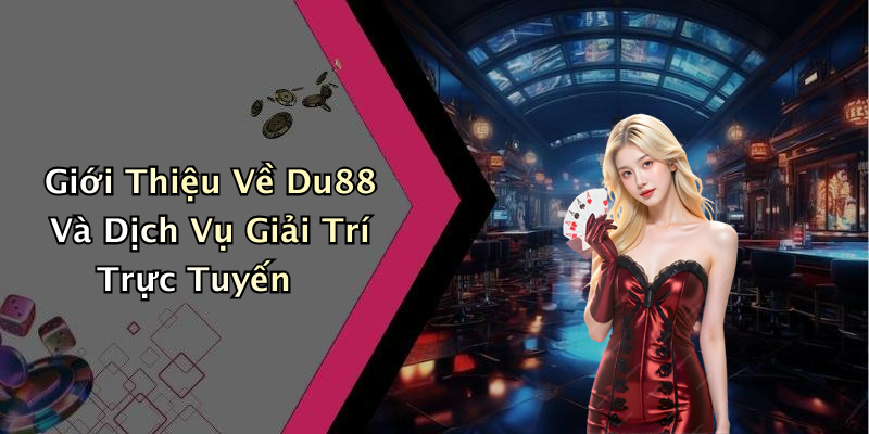 Giới Thiệu Về Du88 Và Dịch Vụ Giải Trí Trực Tuyến