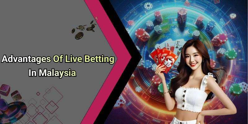 Advantages Of Live Betting In Malaysia