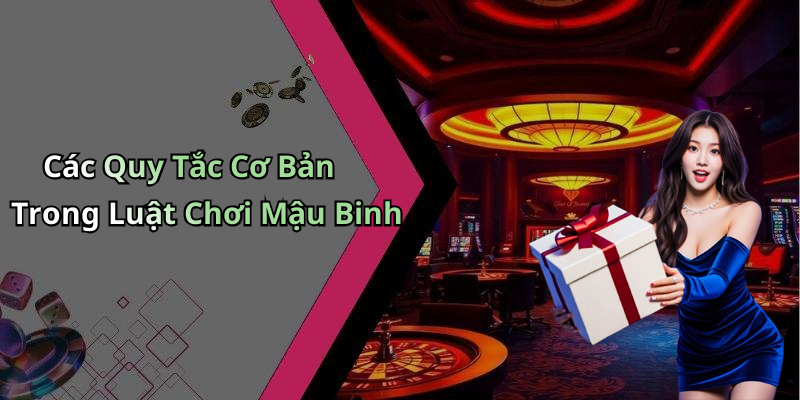 Các Quy Tắc Cơ Bản Trong Luật Chơi Mậu Binh