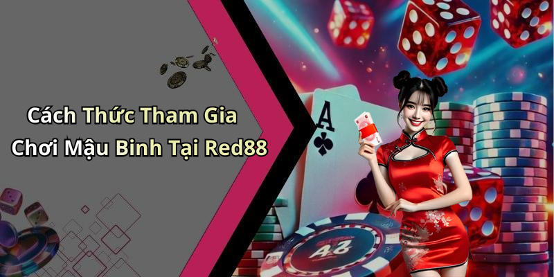 Cách Thức Tham Gia Chơi Mậu Binh Tại Red88