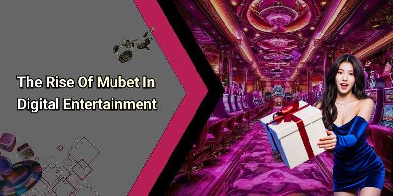 The Rise Of Mubet In Digital Entertainment