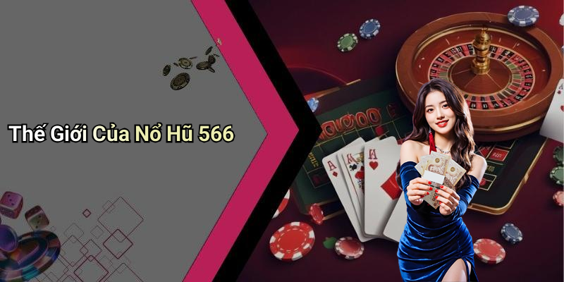 Thế Giới Của Nổ Hũ 566