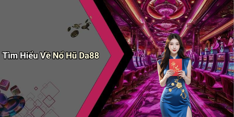 Tìm Hiểu Về Nổ Hũ Da88