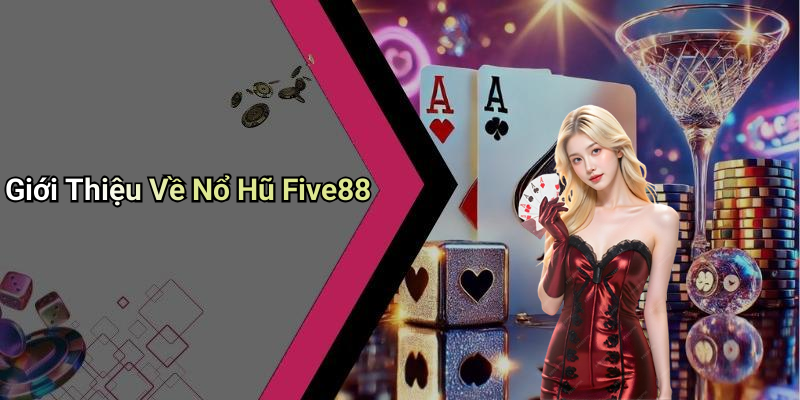 Giới Thiệu Về Nổ Hũ Five88