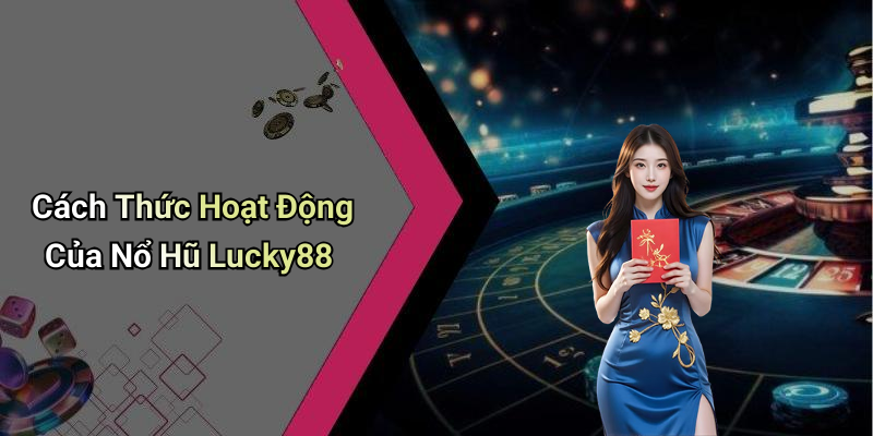 Cách Thức Hoạt Động Của Nổ Hũ Lucky88