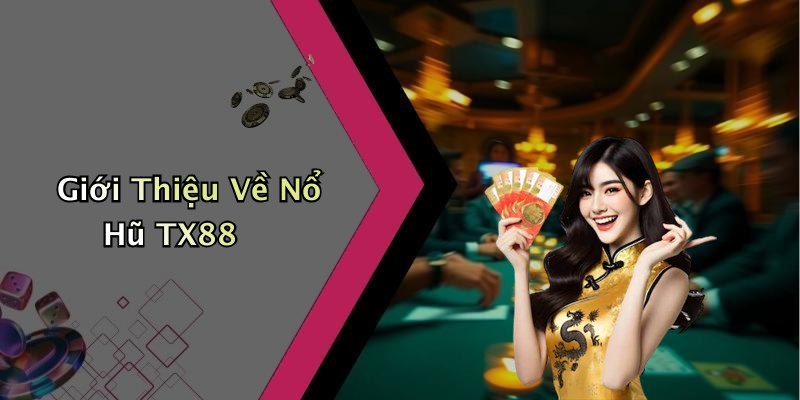Giới Thiệu Về Nổ Hũ TX88