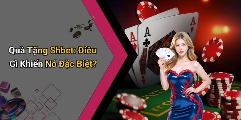 Quà Tặng Shbet: Điều Gì Khiến Nó Đặc Biệt?