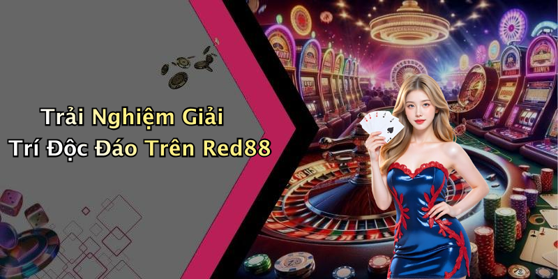 Trải Nghiệm Giải Trí Độc Đáo Trên Red88