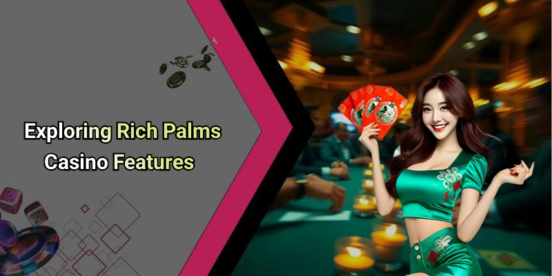Exploring Rich Palms Casino Features