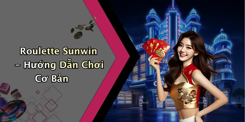 Roulette Sunwin - Hướng Dẫn Chơi Cơ Bản