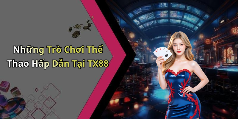 Những Trò Chơi Thể Thao Hấp Dẫn Tại TX88