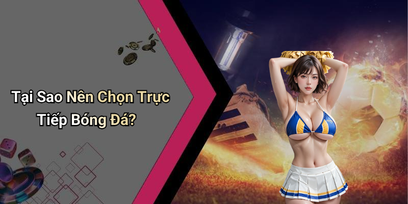 Tại Sao Nên Chọn Trực Tiếp Bóng Đá?