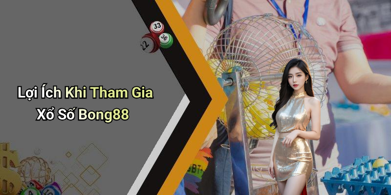 Lợi Ích Khi Tham Gia Xổ Số Bong88
