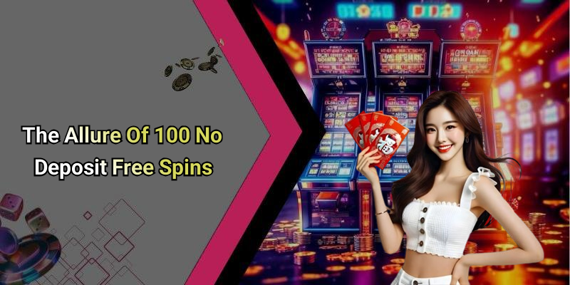 The Allure Of 100 No Deposit Free Spins