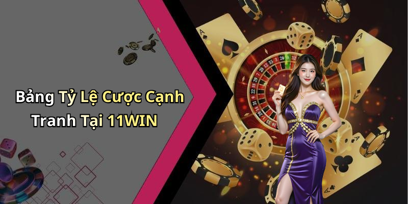 Bảng Tỷ Lệ Cược Cạnh Tranh Tại 11WIN