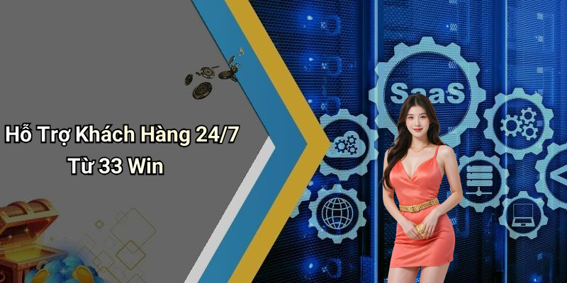 Hỗ Trợ Khách Hàng 24/7 Từ 33 Win