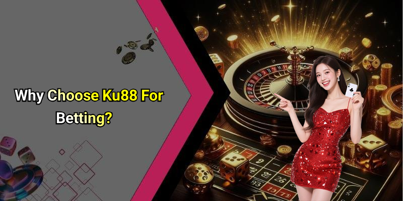 Why Choose Ku88 For Betting?