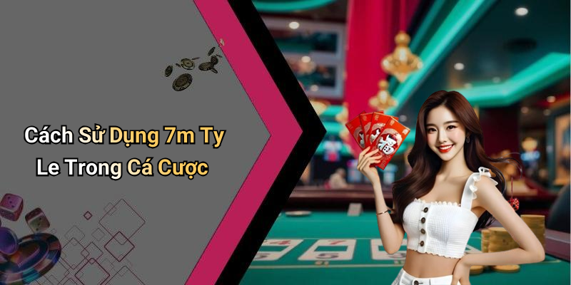 Cách Sử Dụng 7m Ty Le Trong Cá Cược
