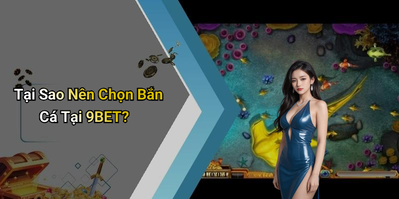 Tại Sao Nên Chọn Bắn Cá Tại 9BET?
