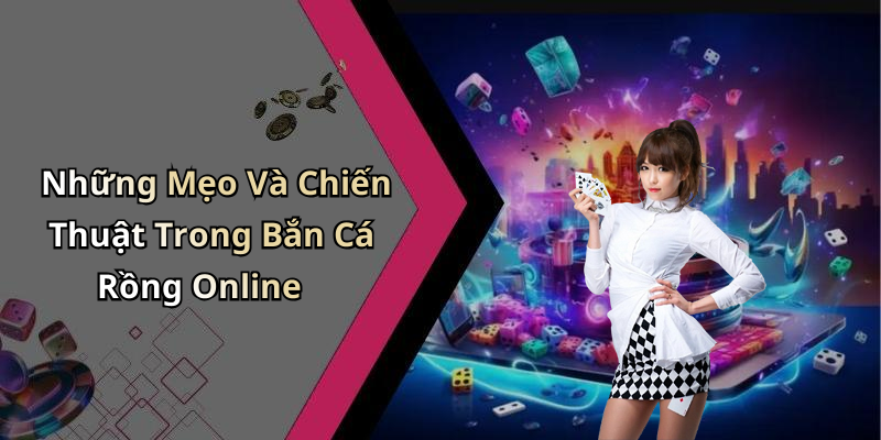 Những Mẹo Và Chiến Thuật Trong Bắn Cá Rồng Online