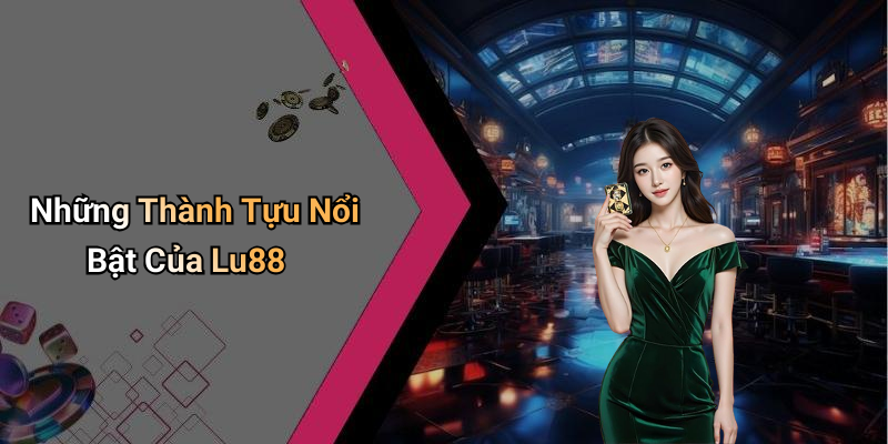 Những Thành Tựu Nổi Bật Của Lu88