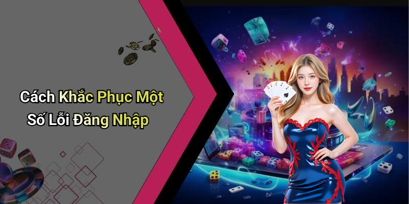 Cách Khắc Phục Một Số Lỗi Đăng Nhập