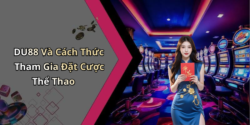 DU88 Và Cách Thức Tham Gia Đặt Cược Thể Thao