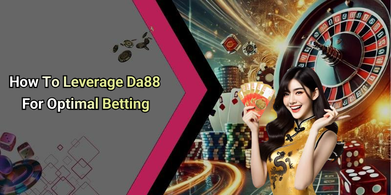 How To Leverage Da88 For Optimal Betting