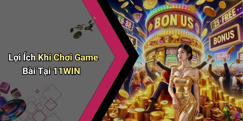 Lợi Ích Khi Chơi Game Bài Tại 11WIN