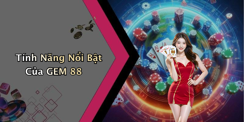 Tính Năng Nổi Bật Của GEM 88