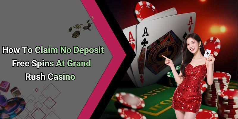 How To Claim No Deposit Free Spins At Grand Rush Casino